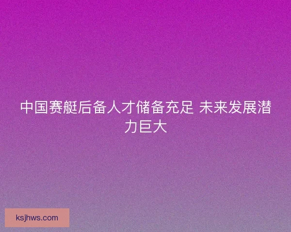 中国赛艇后备人才储备充足 未来发展潜力巨大